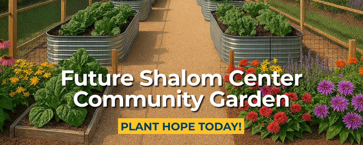 Future Shalom Center Community Garden: Plant Hope Today!